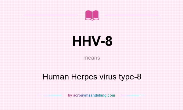 What does HHV-8 mean? It stands for Human Herpes virus type-8