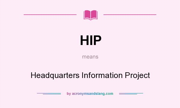 What does HIP mean? It stands for Headquarters Information Project