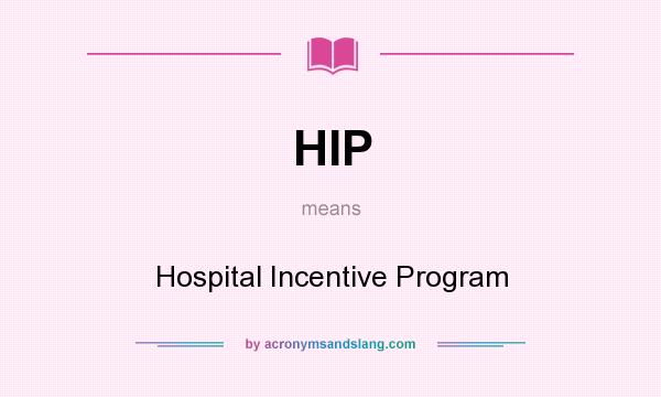 What does HIP mean? It stands for Hospital Incentive Program