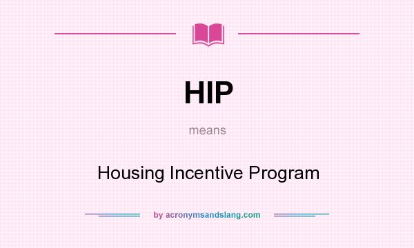 What does HIP mean? It stands for Housing Incentive Program