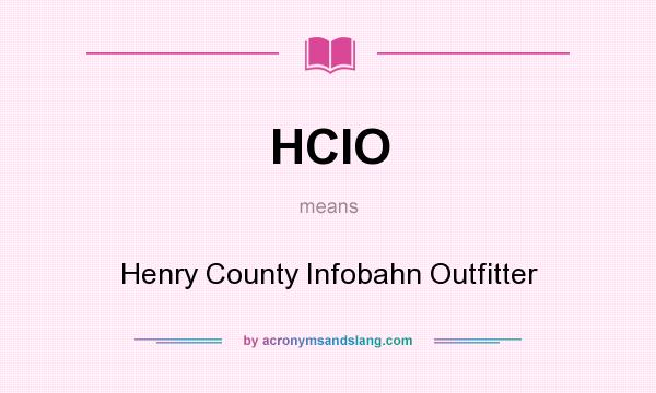 What does HCIO mean? It stands for Henry County Infobahn Outfitter