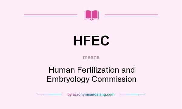 What does HFEC mean? It stands for Human Fertilization and Embryology Commission