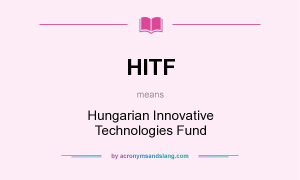 What does HITF mean? It stands for Hungarian Innovative Technologies Fund