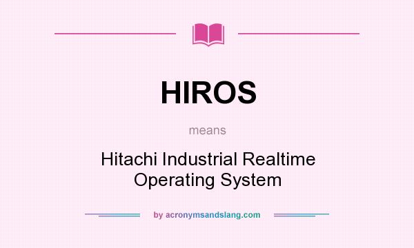 What does HIROS mean? It stands for Hitachi Industrial Realtime Operating System