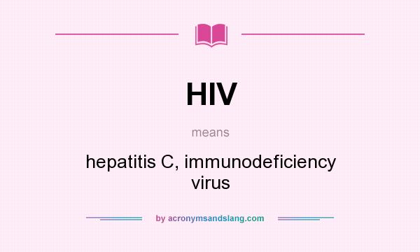 What does HIV mean? It stands for hepatitis C, immunodeficiency virus