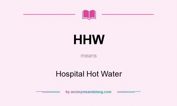 What does HHW mean? It stands for Hospital Hot Water