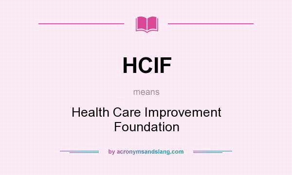 What does HCIF mean? It stands for Health Care Improvement Foundation