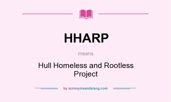What does HHARP mean? It stands for Hull Homeless and Rootless Project