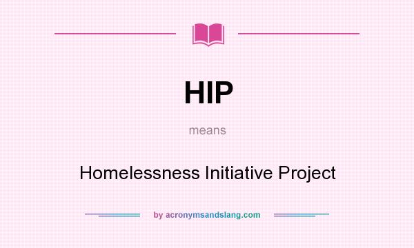 What does HIP mean? It stands for Homelessness Initiative Project