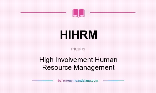 What does HIHRM mean? It stands for High Involvement Human Resource Management