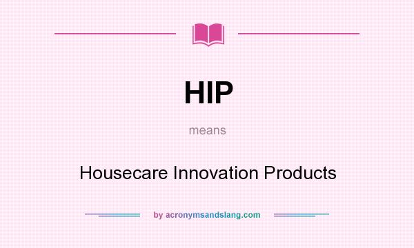 What does HIP mean? It stands for Housecare Innovation Products