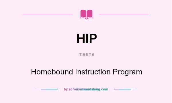What does HIP mean? It stands for Homebound Instruction Program