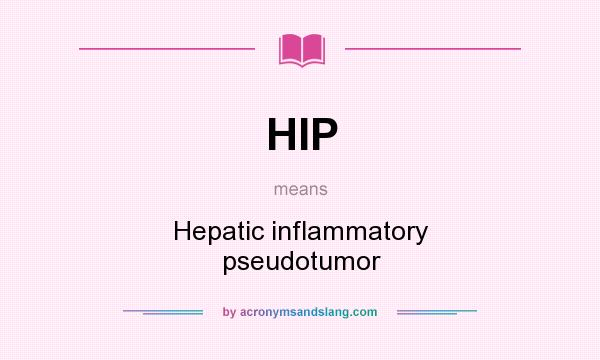 What does HIP mean? It stands for Hepatic inflammatory pseudotumor