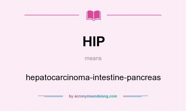 What does HIP mean? It stands for hepatocarcinoma-intestine-pancreas
