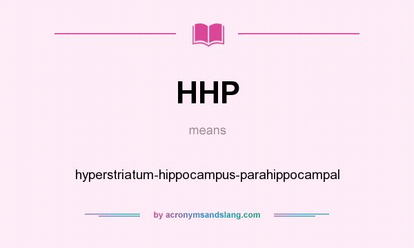 What does HHP mean? It stands for hyperstriatum-hippocampus-parahippocampal