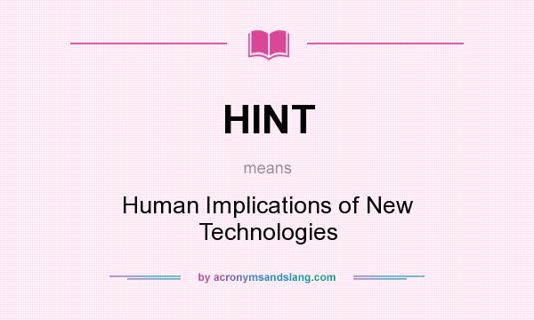 What does HINT mean? It stands for Human Implications of New Technologies