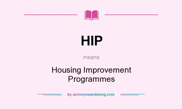 What does HIP mean? It stands for Housing Improvement Programmes