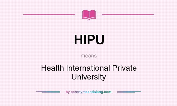 What does HIPU mean? It stands for Health International Private University