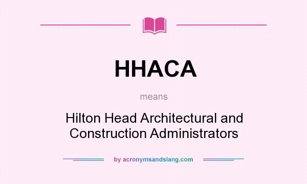 What does HHACA mean? It stands for Hilton Head Architectural and Construction Administrators