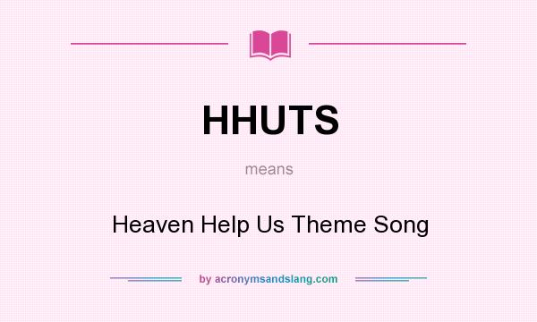 What does HHUTS mean? It stands for Heaven Help Us Theme Song