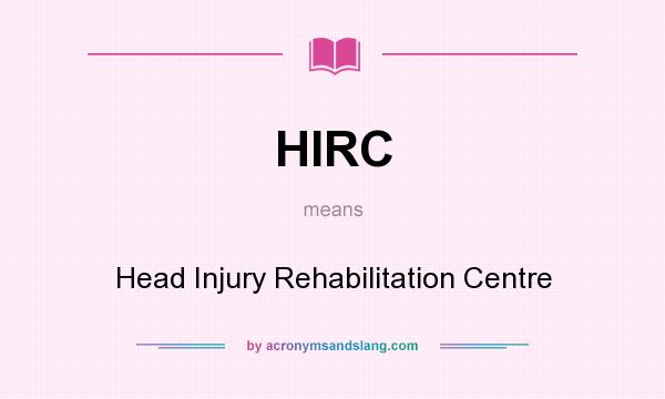 What does HIRC mean? It stands for Head Injury Rehabilitation Centre