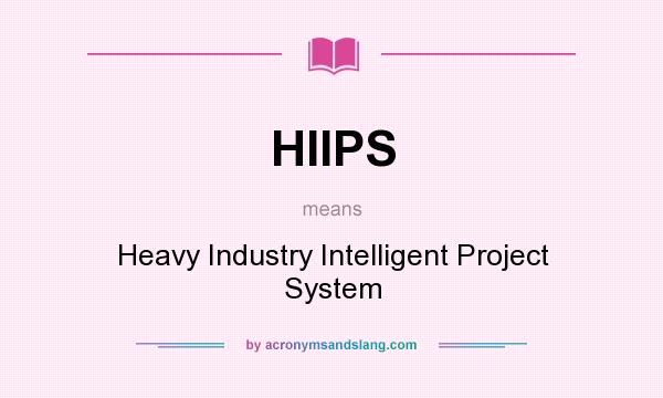 What does HIIPS mean? It stands for Heavy Industry Intelligent Project System