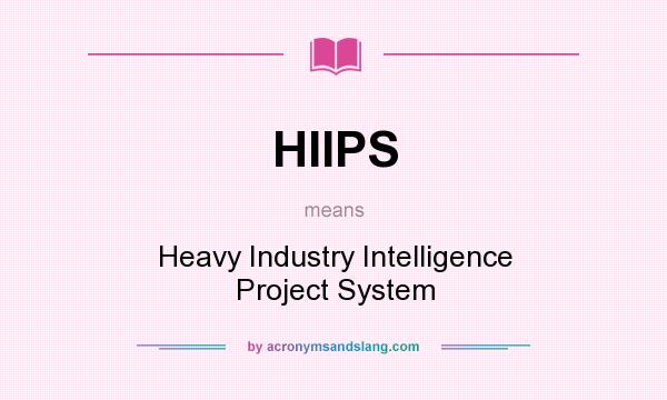 What does HIIPS mean? It stands for Heavy Industry Intelligence Project System