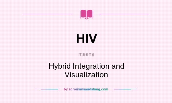 What does HIV mean? It stands for Hybrid Integration and Visualization