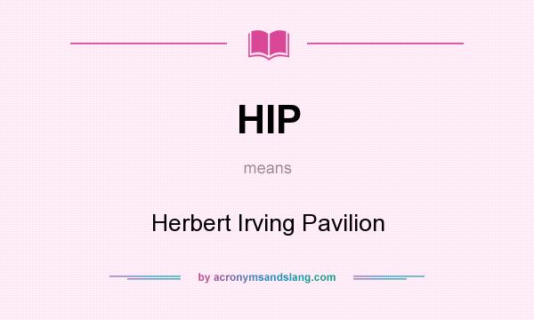 What does HIP mean? It stands for Herbert Irving Pavilion