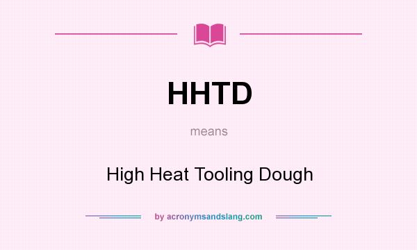 What does HHTD mean? It stands for High Heat Tooling Dough