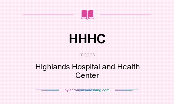 What does HHHC mean? It stands for Highlands Hospital and Health Center