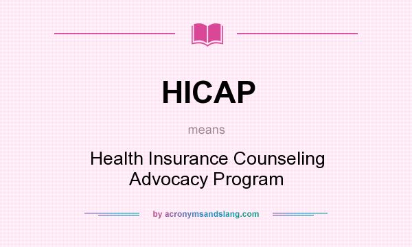 What does HICAP mean? It stands for Health Insurance Counseling Advocacy Program