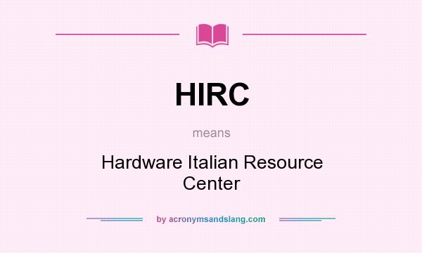 What does HIRC mean? It stands for Hardware Italian Resource Center