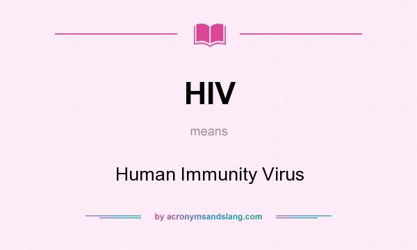 What does HIV mean? It stands for Human Immunity Virus