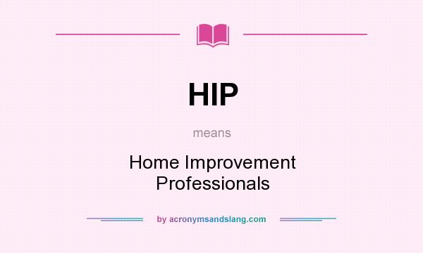 What does HIP mean? It stands for Home Improvement Professionals