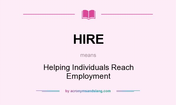 What does HIRE mean? It stands for Helping Individuals Reach Employment
