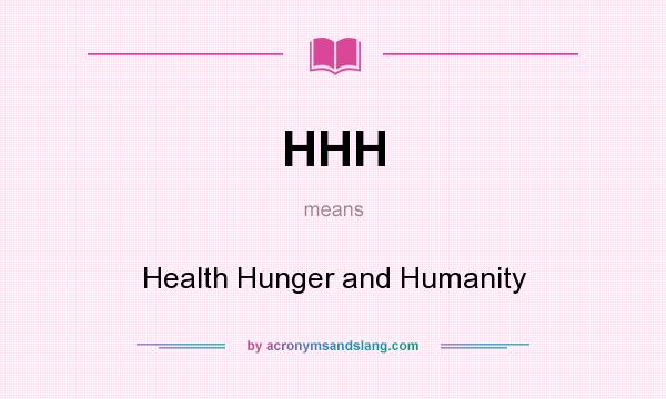 What does HHH mean? It stands for Health Hunger and Humanity