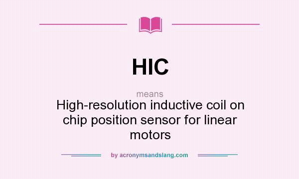 What does HIC mean? It stands for High-resolution inductive coil on chip position sensor for linear motors