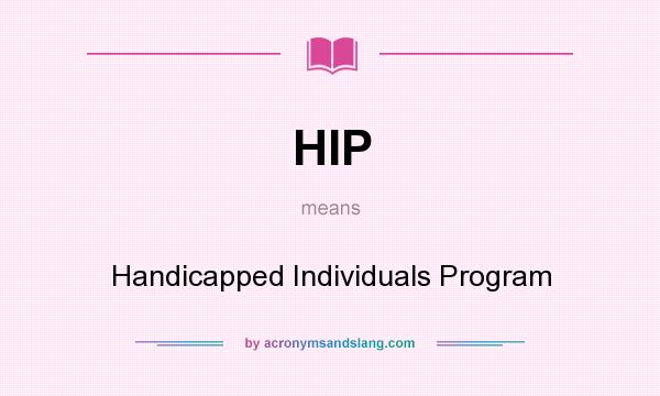 What does HIP mean? It stands for Handicapped Individuals Program
