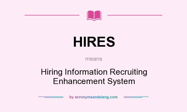What does HIRES mean? It stands for Hiring Information Recruiting Enhancement System