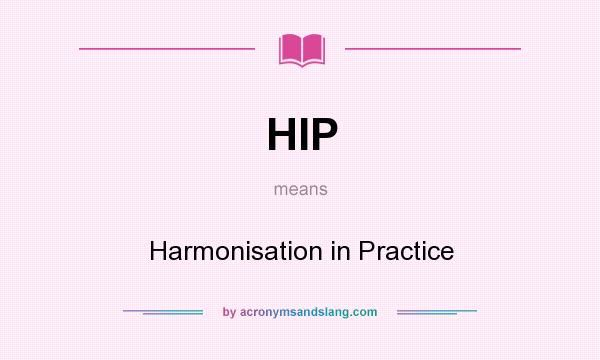 What does HIP mean? It stands for Harmonisation in Practice