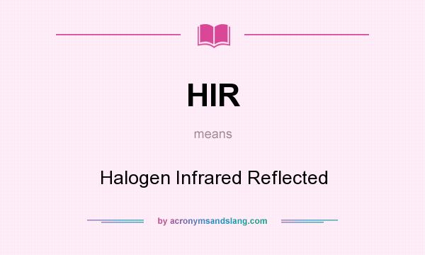 What does HIR mean? It stands for Halogen Infrared Reflected