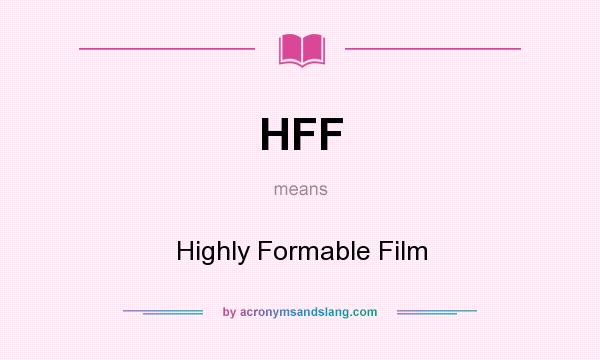 What does HFF mean? It stands for Highly Formable Film