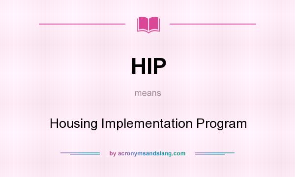 What does HIP mean? It stands for Housing Implementation Program
