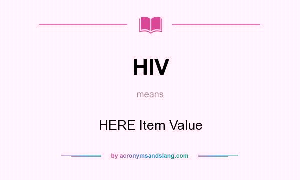 What does HIV mean? It stands for HERE Item Value