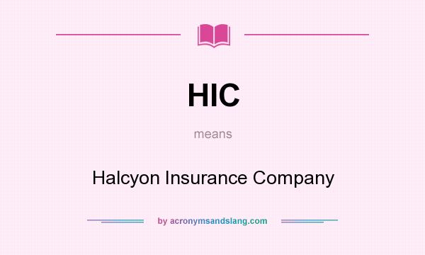 What does HIC mean? It stands for Halcyon Insurance Company