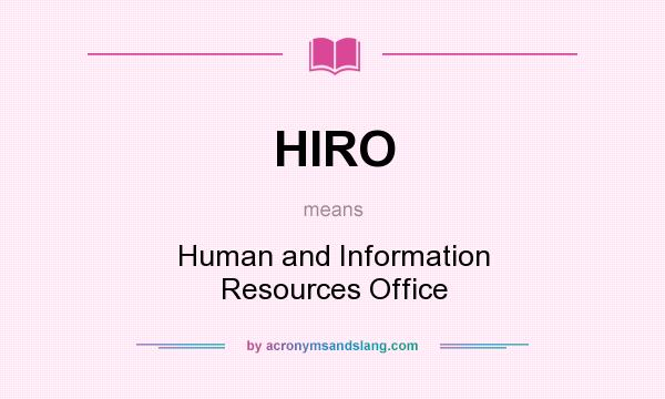 What does HIRO mean? It stands for Human and Information Resources Office