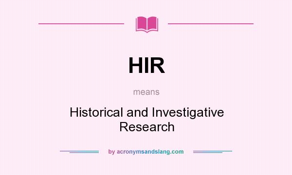 What does HIR mean? It stands for Historical and Investigative Research
