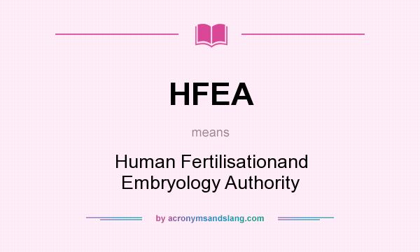 What does HFEA mean? It stands for Human Fertilisationand Embryology Authority