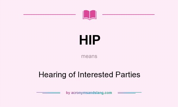 What does HIP mean? It stands for Hearing of Interested Parties